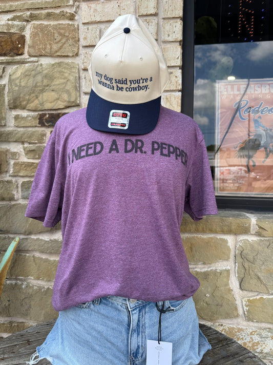 I Need A Dr. Pepper Tee